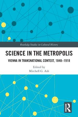 Science in the Metropolis: Vienna in Transnational Context, 1848–1918 de Mitchell G. Ash