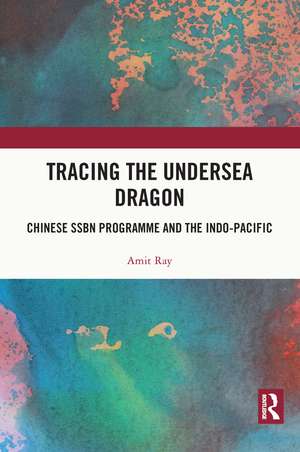 Tracing the Undersea Dragon: Chinese SSBN Programme and the Indo-Pacific de Amit Ray