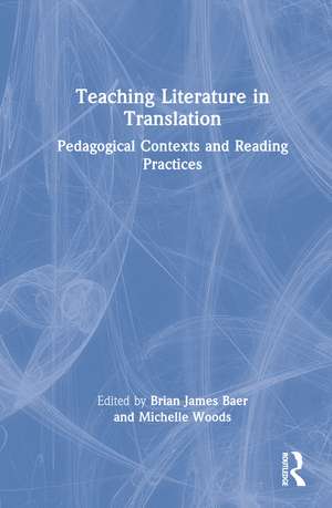 Teaching Literature in Translation: Pedagogical Contexts and Reading Practices de Brian James Baer