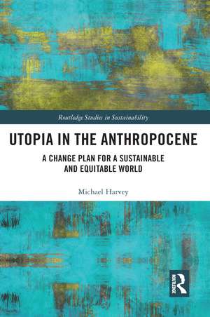 Utopia in the Anthropocene: A Change Plan for a Sustainable and Equitable World de Michael Harvey