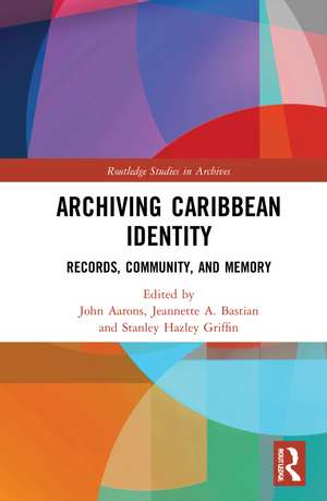 Archiving Caribbean Identity: Records, Community, and Memory de John Aarons