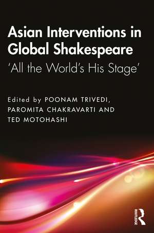 Asian Interventions in Global Shakespeare: ‘All the World’s His Stage’ de Poonam Trivedi