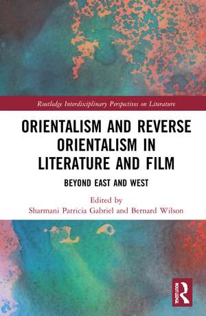 Orientalism and Reverse Orientalism in Literature and Film: Beyond East and West de Sharmani Patricia Gabriel