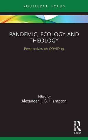 Pandemic, Ecology and Theology: Perspectives on COVID-19 de Alexander Hampton