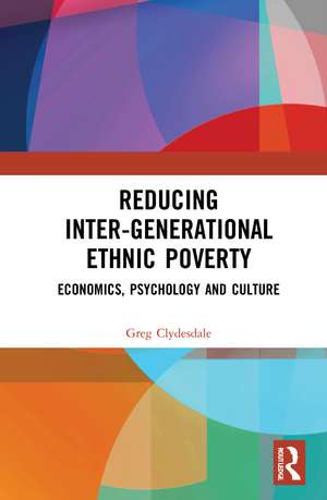 Reducing Inter-generational Ethnic Poverty: Economics, Psychology and Culture de Greg Clydesdale