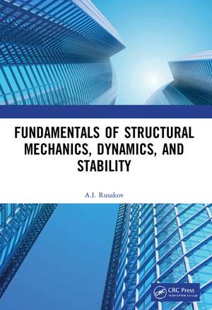 Fundamentals of Structural Mechanics, Dynamics, and Stability de A.I. Rusakov