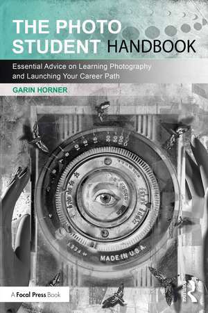 The Photo Student Handbook: Essential Advice on Learning Photography and Launching Your Career Path de Garin Horner