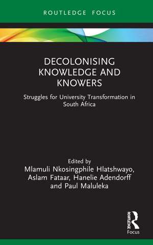 Decolonising Knowledge and Knowers: Struggles for University Transformation in South Africa de Mlamuli Nkosingphile Hlatshwayo