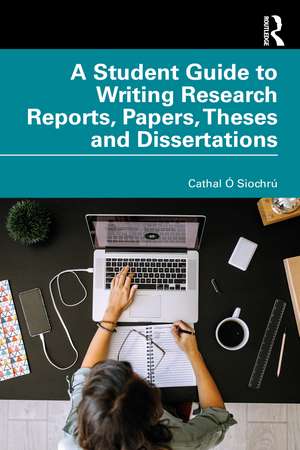 A Student Guide to Writing Research Reports, Papers, Theses and Dissertations de Cathal Ó Siochrú