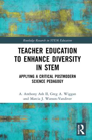 Teacher Education to Enhance Diversity in STEM: Applying a Critical Postmodern Science Pedagogy de A. Anthony Ash II