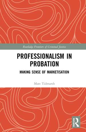 Professionalism in Probation: Making Sense of Marketisation de Matt Tidmarsh