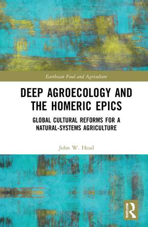 Deep Agroecology and the Homeric Epics: Global Cultural Reforms for a Natural-Systems Agriculture de John W. Head