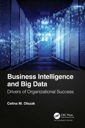 Business Intelligence and Big Data: Drivers of Organizational Success de Celina Olszak