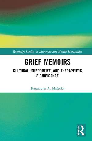 Grief Memoirs: Cultural, Supportive, and Therapeutic Significance de Katarzyna A. Małecka