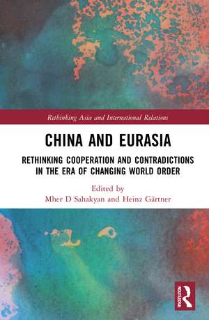 China and Eurasia: Rethinking Cooperation and Contradictions in the Era of Changing World Order de Mher D Sahakyan