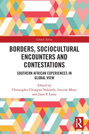 Borders, Sociocultural Encounters and Contestations: Southern African Experiences in Global View de Christopher Changwe Nshimbi