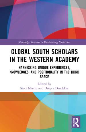 Global South Scholars in the Western Academy: Harnessing Unique Experiences, Knowledges, and Positionality in the Third Space de Staci Martin