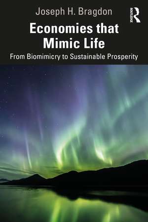 Economies that Mimic Life: From Biomimicry to Sustainable Prosperity de Joseph Bragdon