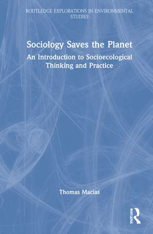 Sociology Saves the Planet: An Introduction to Socioecological Thinking and Practice de Thomas Macias