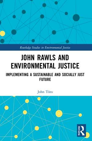 John Rawls and Environmental Justice: Implementing a Sustainable and Socially Just Future de John Töns