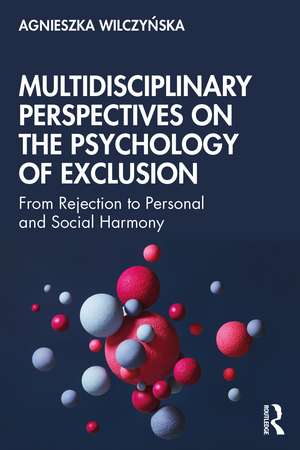 Multidisciplinary Perspectives on the Psychology of Exclusion: From Rejection to Personal and Social Harmony de Agnieszka Wilczyńska