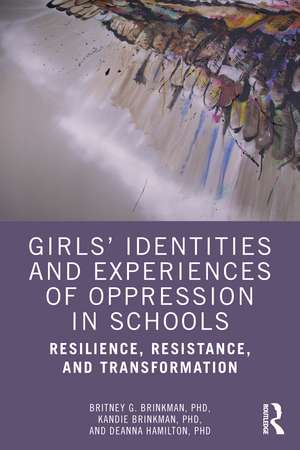 Girls’ Identities and Experiences of Oppression in Schools: Resilience, Resistance, and Transformation de Britney G. Brinkman