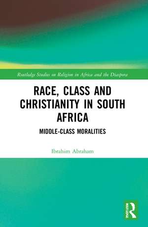 Race, Class and Christianity in South Africa: Middle-Class Moralities de Ibrahim Abraham