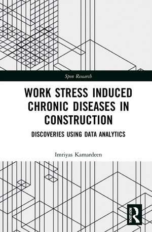 Work Stress Induced Chronic Diseases in Construction: Discoveries using data analytics de Imriyas Kamardeen