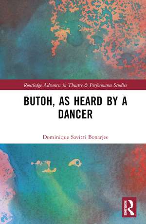 Butoh, as Heard by a Dancer de Dominique Savitri Bonarjee