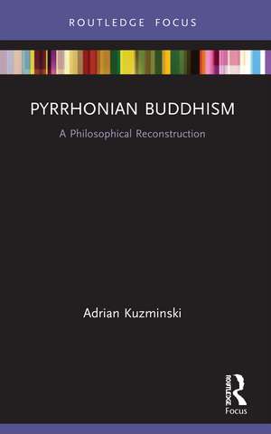 Pyrrhonian Buddhism: A Philosophical Reconstruction de Adrian Kuzminski