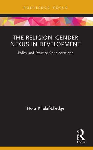 The Religion–Gender Nexus in Development: Policy and Practice Considerations de Nora Khalaf-Elledge