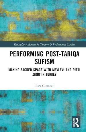 Performing Post-Tariqa Sufism: Making Sacred Space with Mevlevi and Rifai Zikir in Turkey de Esra Çizmeci