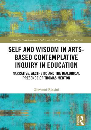 Self and Wisdom in Arts-Based Contemplative Inquiry in Education: Narrative, Aesthetic and the Dialogical Presence of Thomas Merton de Giovanni Rossini