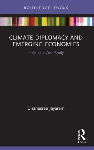 Climate Diplomacy and Emerging Economies: India as a Case Study de Dhanasree Jayaram