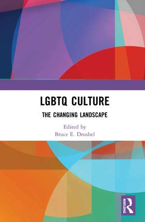 LGBTQ Culture: The Changing Landscape de Bruce E. Drushel