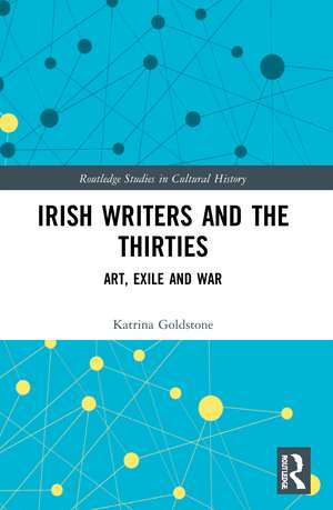 Irish Writers and the Thirties: Art, Exile and War de Katrina Goldstone