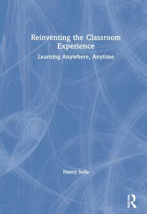 Reinventing the Classroom Experience: Learning Anywhere, Anytime de Nancy Sulla