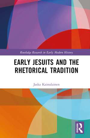 Early Jesuits and the Rhetorical Tradition de Jaska Kainulainen