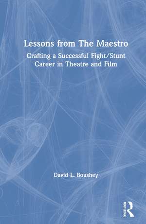 Lessons from The Maestro: Crafting a Successful Fight/Stunt Career in Theatre and Film de David L. Boushey