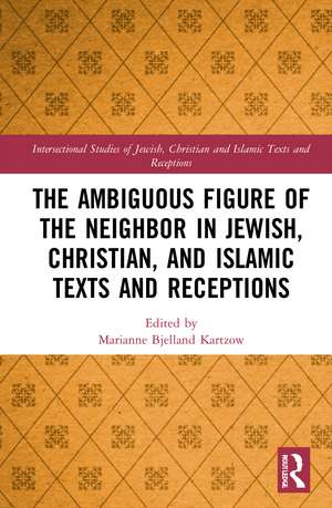 The Ambiguous Figure of the Neighbor in Jewish, Christian, and Islamic Texts and Receptions de Marianne Bjelland Kartzow