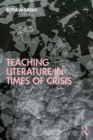 Teaching Literature in Times of Crisis de Sofia Ahlberg