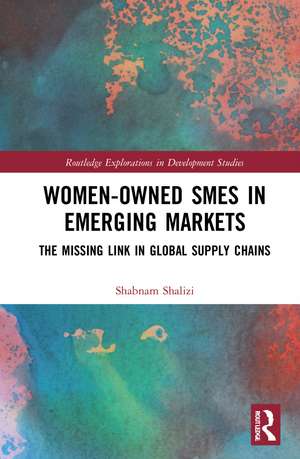 Women-Owned SMEs in Emerging Markets: The Missing Link in Global Supply Chains de Shabnam Shalizi