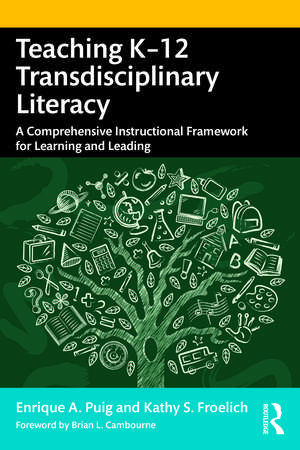 Teaching K–12 Transdisciplinary Literacy: A Comprehensive Instructional Framework for Learning and Leading de Enrique A. Puig