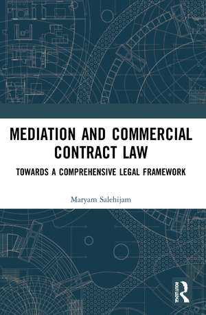 Mediation and Commercial Contract Law: Towards a Comprehensive Legal Framework de Maryam Salehijam