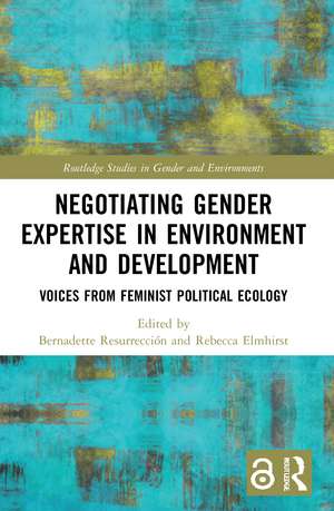 Negotiating Gender Expertise in Environment and Development: Voices from Feminist Political Ecology de Bernadette Resurrección