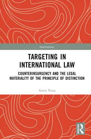 Targeting in International Law: Counterinsurgency and the Legal Materiality of the Principle of Distinction de Amin Parsa