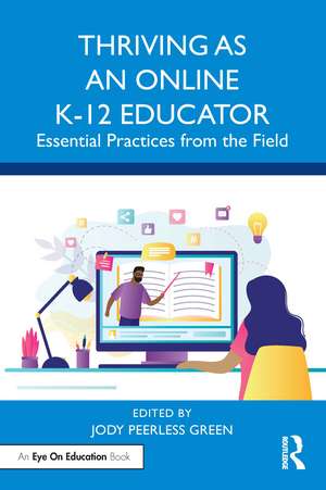 Thriving as an Online K-12 Educator: Essential Practices from the Field de Jody Peerless Green