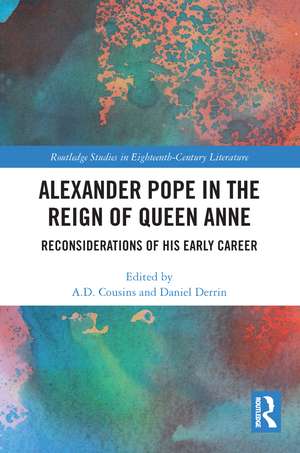 Alexander Pope in The Reign of Queen Anne: Reconsiderations of His Early Career de A. D. Cousins