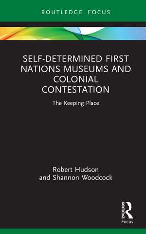 Self-Determined First Nations Museums and Colonial Contestation: The Keeping Place de Robert Hudson