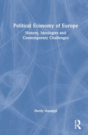 Political Economy of Europe: History, Ideologies and Contemporary Challenges de Hardy Hanappi